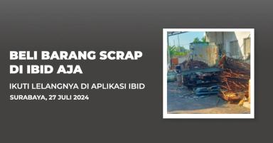Jadwal Lelang Tertutup Scrap IBID Surabaya Sabtu, 27 Juli 2024